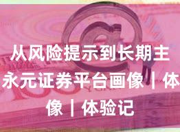 从风险提示到长期主义：永元证券平台画像｜体验记