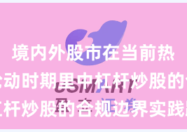 境内外股市在当前热点快速轮动时期里中杠杆炒股的合规边界实践路