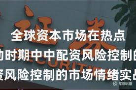 全球资本市场在热点快速轮动时期中中配资风险控制的市场情绪实战