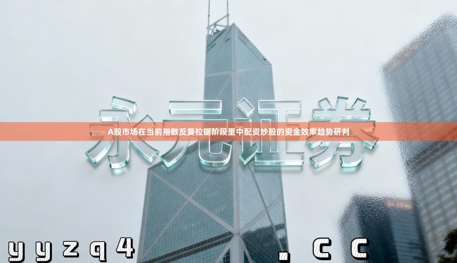 A股市场在当前指数反复拉锯阶段里中配资炒股的资金效率趋势研判