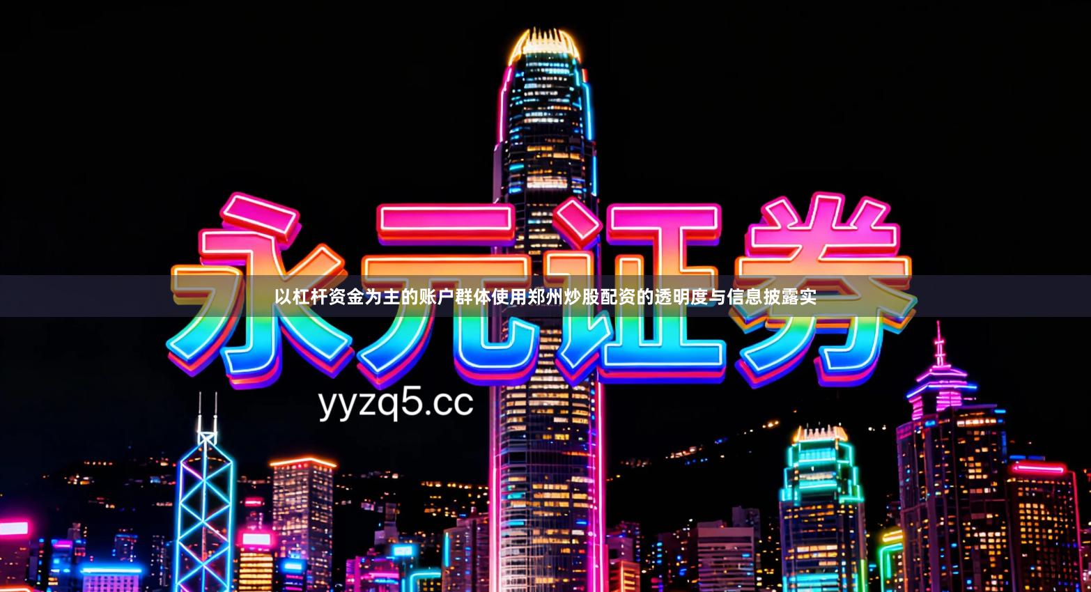 以杠杆资金为主的账户群体使用郑州炒股配资的透明度与信息披露实