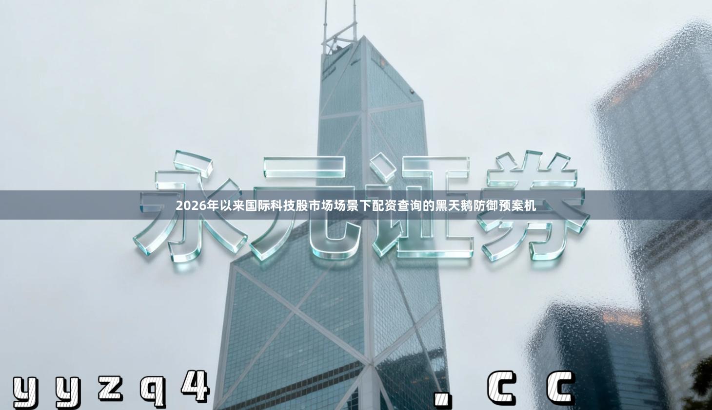 2026年以来国际科技股市场场景下配资查询的黑天鹅防御预案机